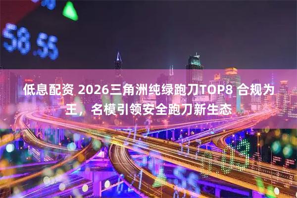 低息配资 2026三角洲纯绿跑刀TOP8 合规为王，名模引领安全跑刀新生态